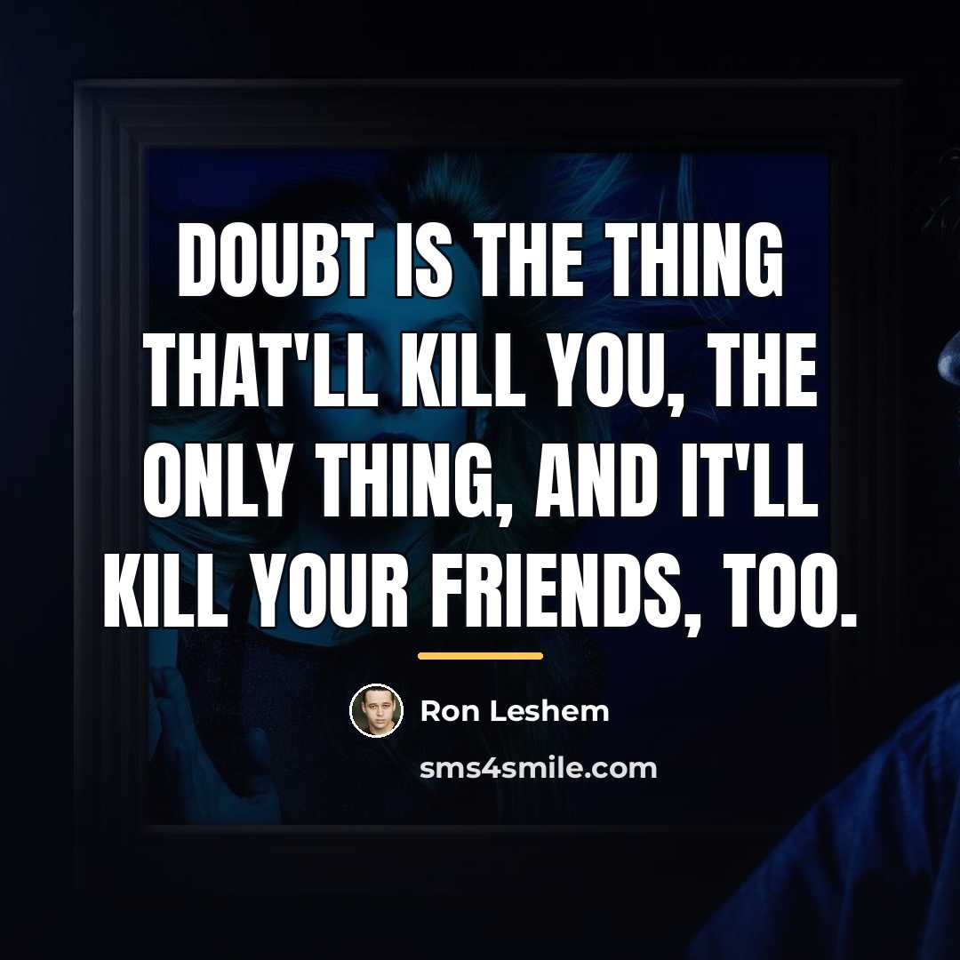 “Doubt is the thing that'll kill you, the only thing,…” quote by Ron Leshem