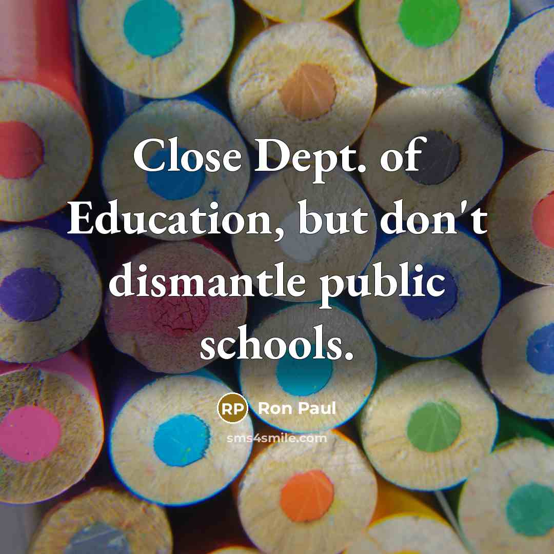 “Close Dept. of Education, but don't dismantle public schools.” quote by Ron Paul