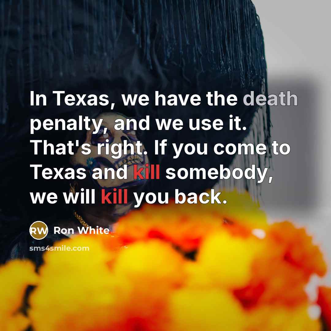 “In Texas, we have the death penalty, and we use…” quote by Ron White