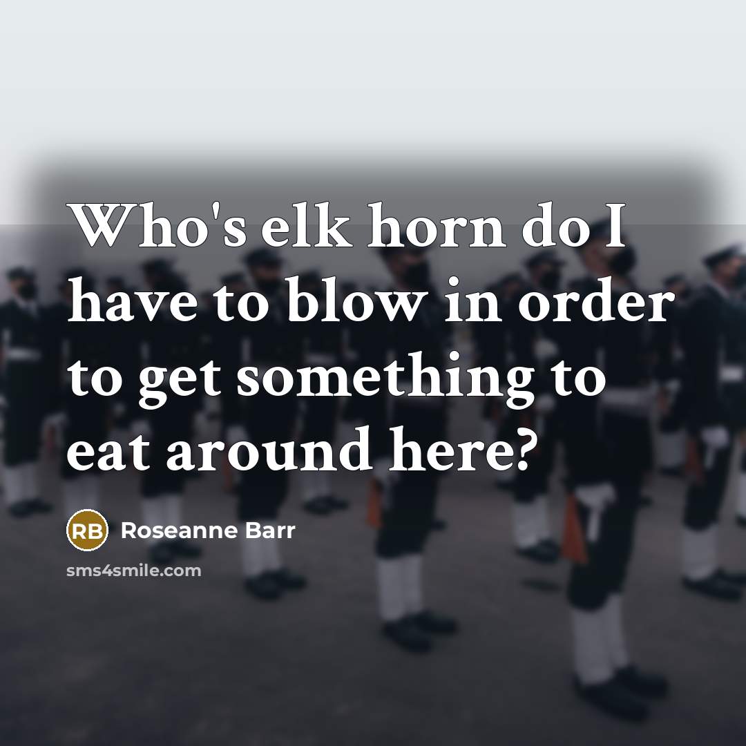 “Who's elk horn do I have to blow in order…” quote by Roseanne Barr