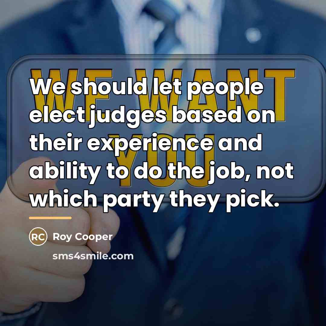 “We should let people elect judges based on their experience…” quote by Roy Cooper