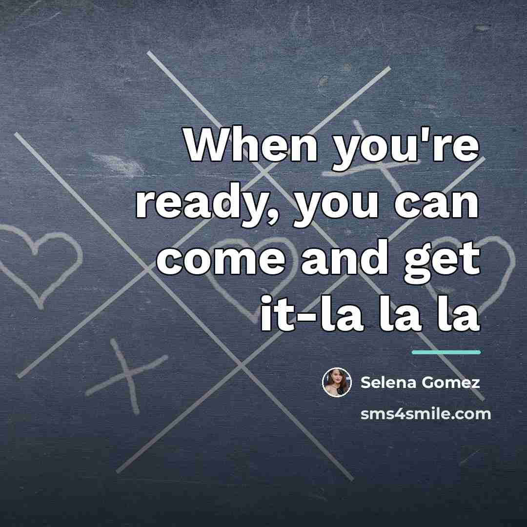 “When you're ready, you can come and get it-la la…” quote by Selena Gomez