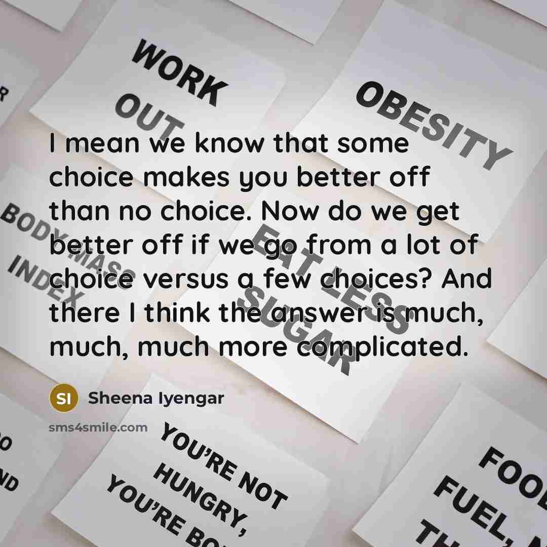 “I mean we know that some choice makes you better…” quote by Sheena Iyengar