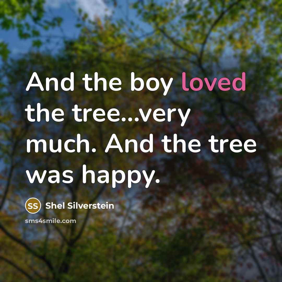 “And the boy loved the tree.......very much. And the tree…” quote by Shel Silverstein