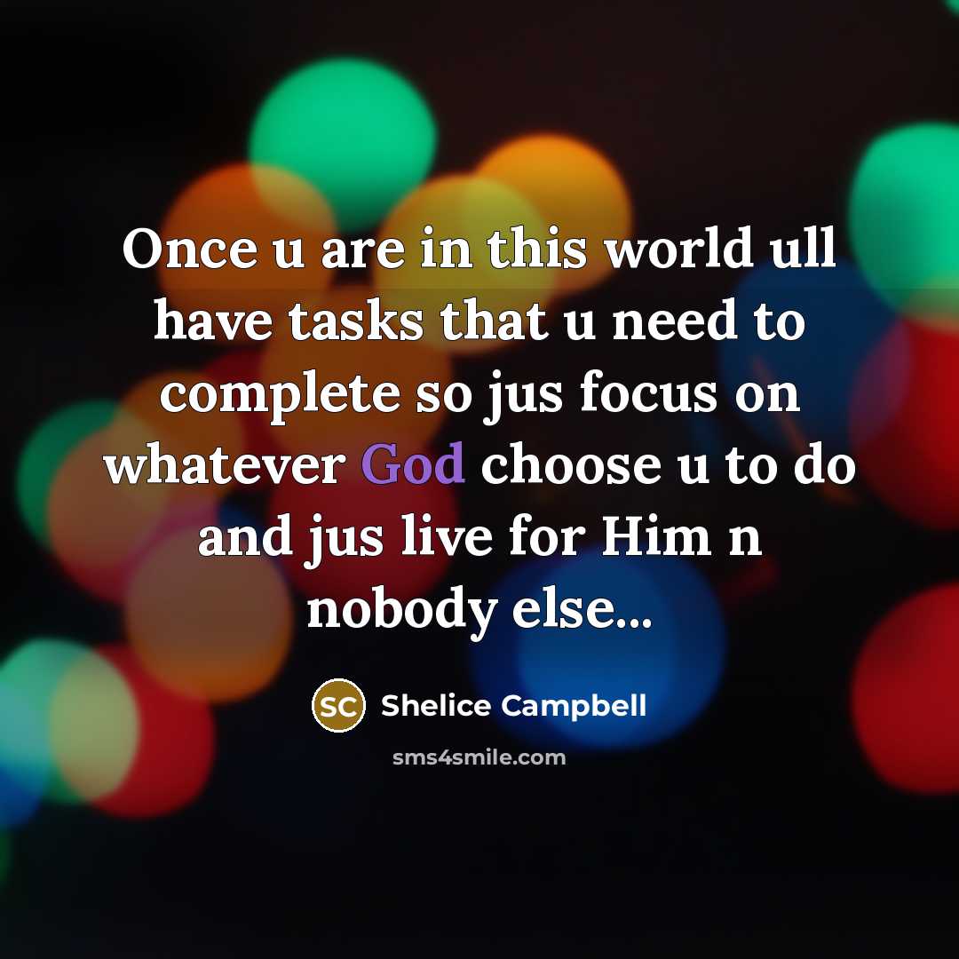 “Once u are in this world ull have tasks that u need to complete so jus focus on whatever God choose u to do and jus live for Him n nobody else...” quote by Shelice Campbell