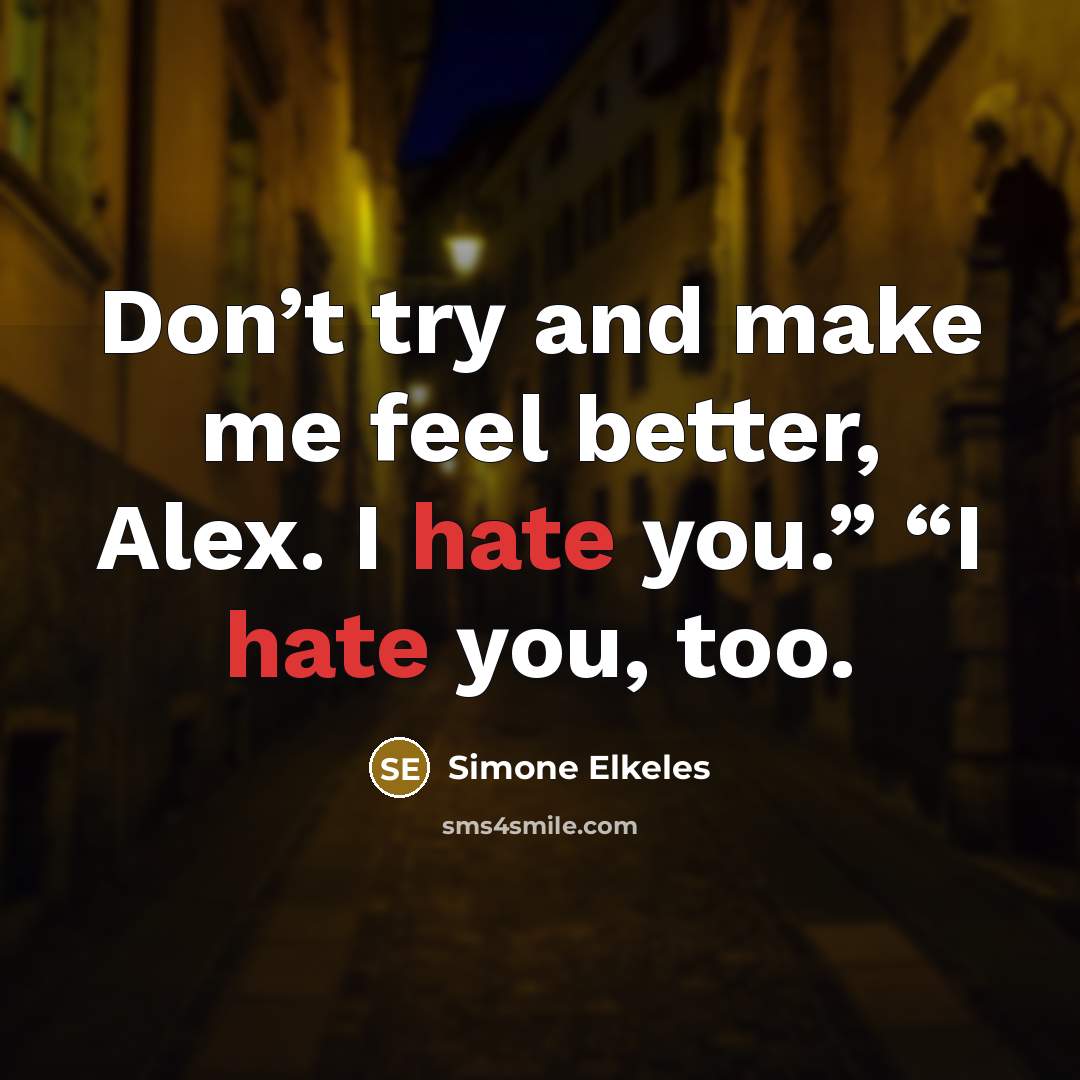 “Don’t try and make me feel better, Alex. I hate…” quote by Simone Elkeles