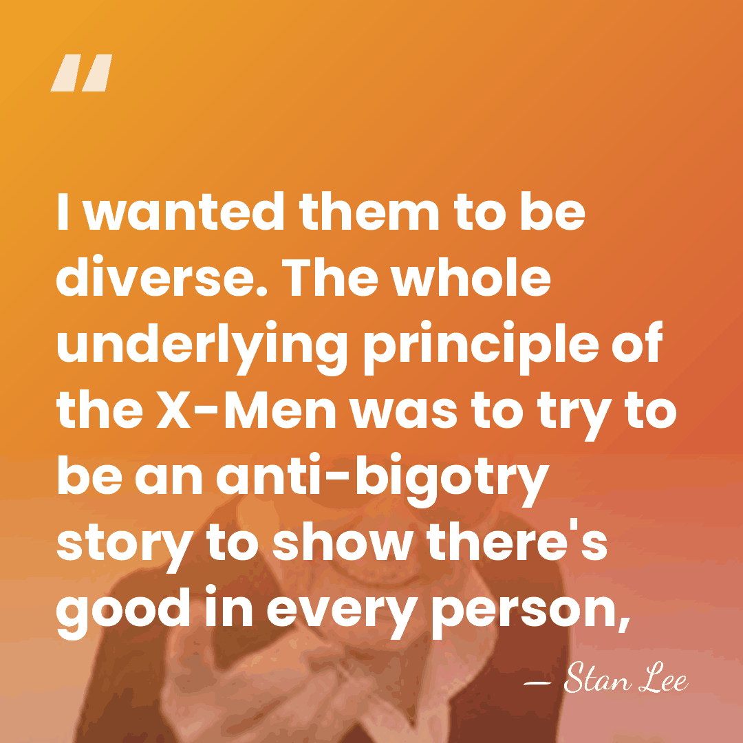 I wanted them to be diverse. The whole underlying principle of the&hellip; - Stan Lee