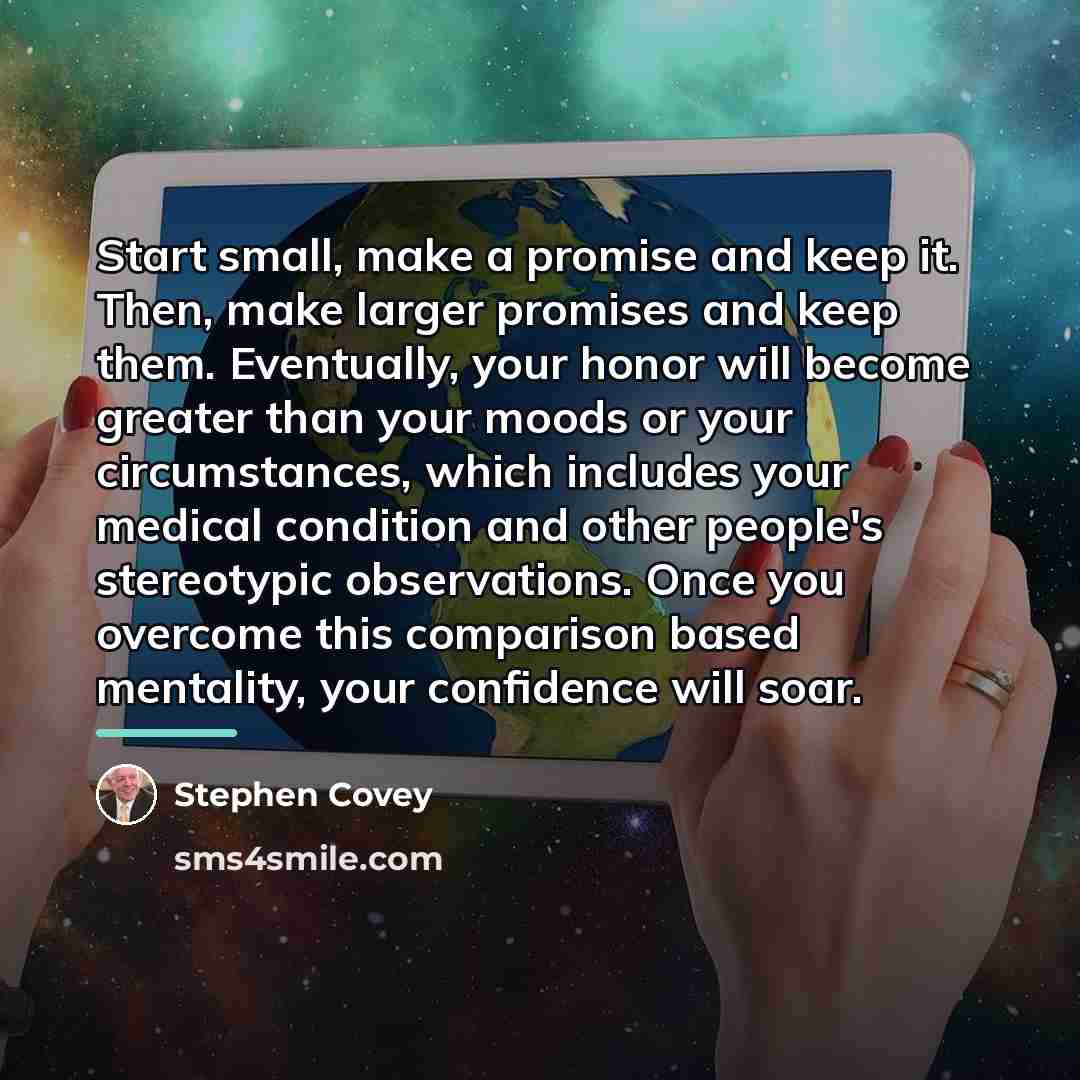 “Start small, make a promise and keep it. Then, make…” quote by Stephen Covey