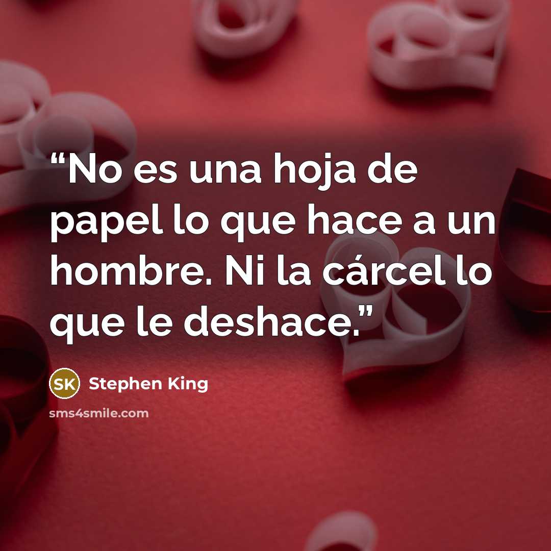 “No es una hoja de papel lo que hace a un hombre. Ni la cárcel lo que le deshace.” quote by Stephen King