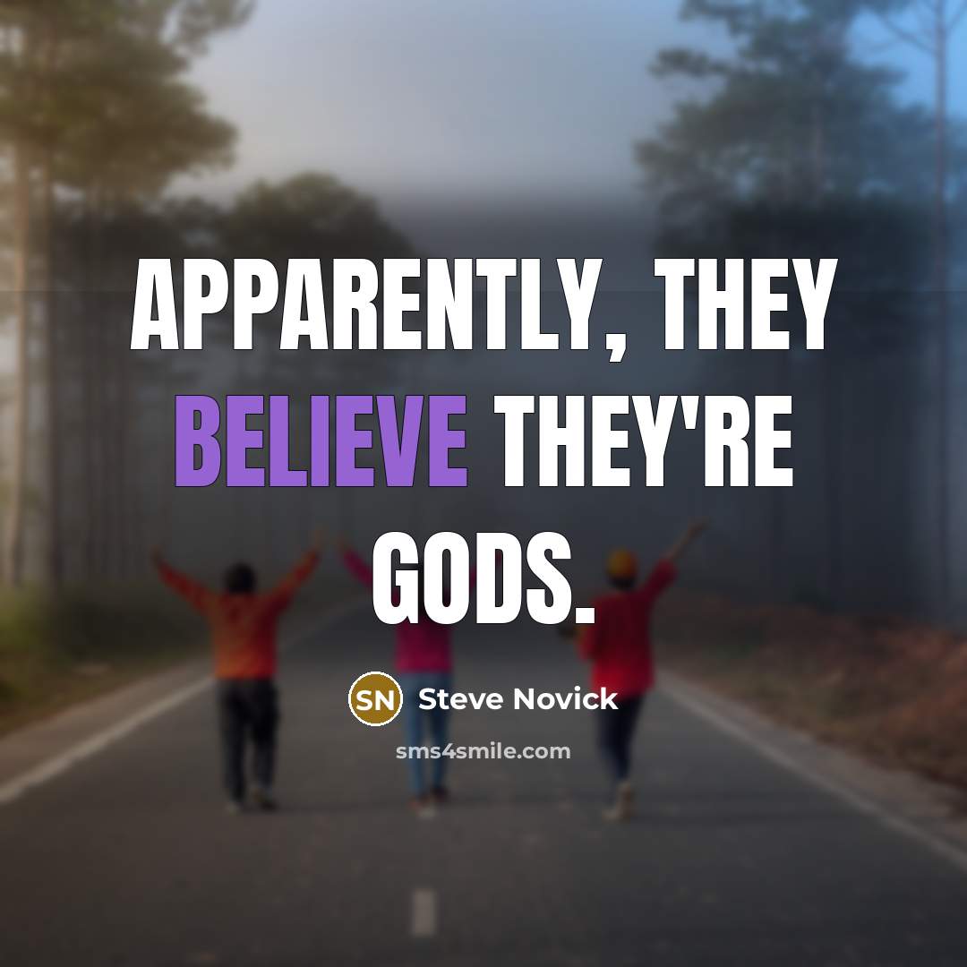“Apparently, they believe they're gods.…” quote by Steve Novick