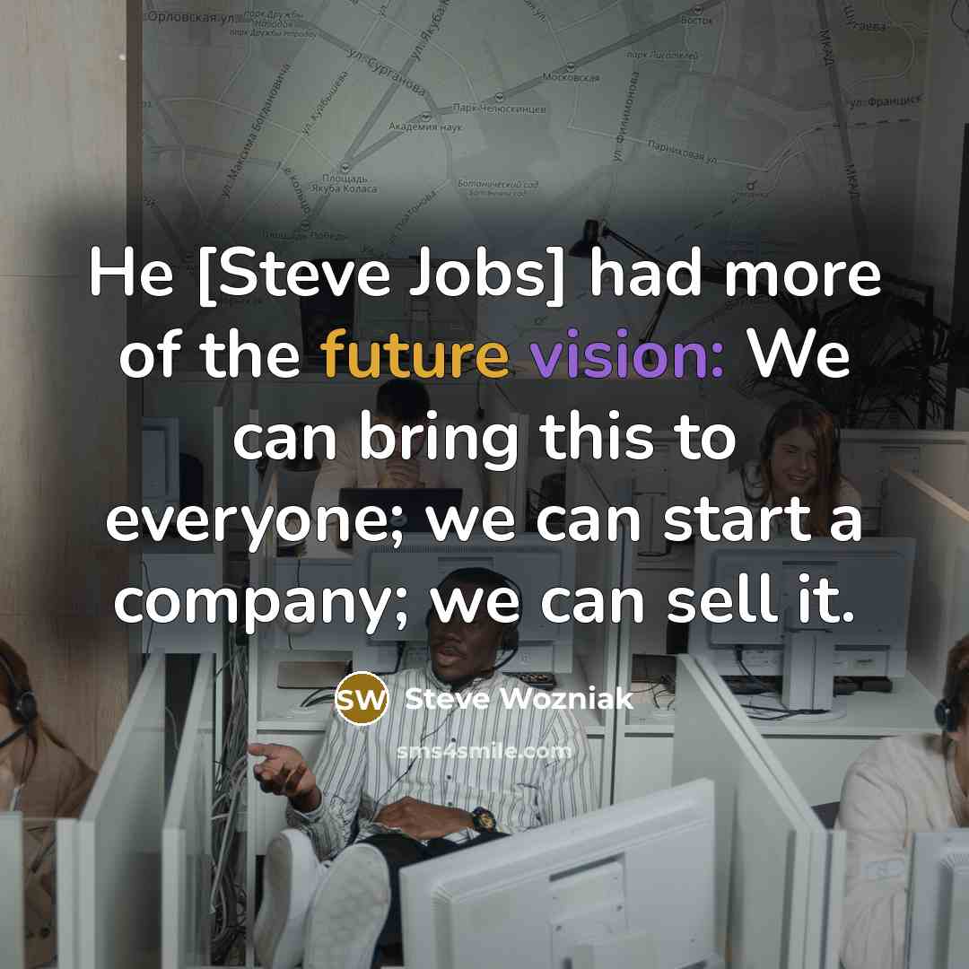 “He [Steve Jobs] had more of the future vision: We…” quote by Steve Wozniak