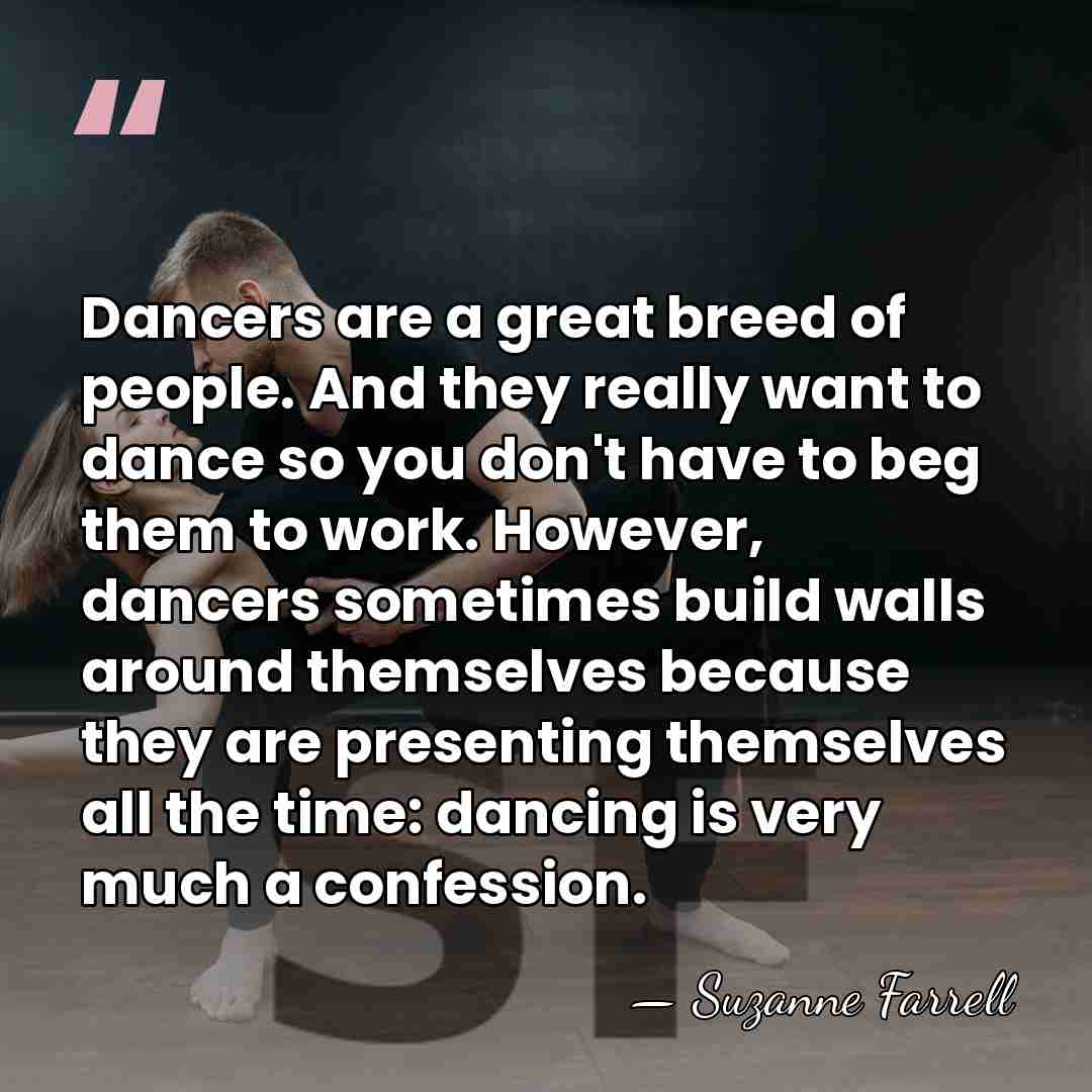 Dancers are a great breed of people. And they really want to&hellip; - Suzanne Farrell