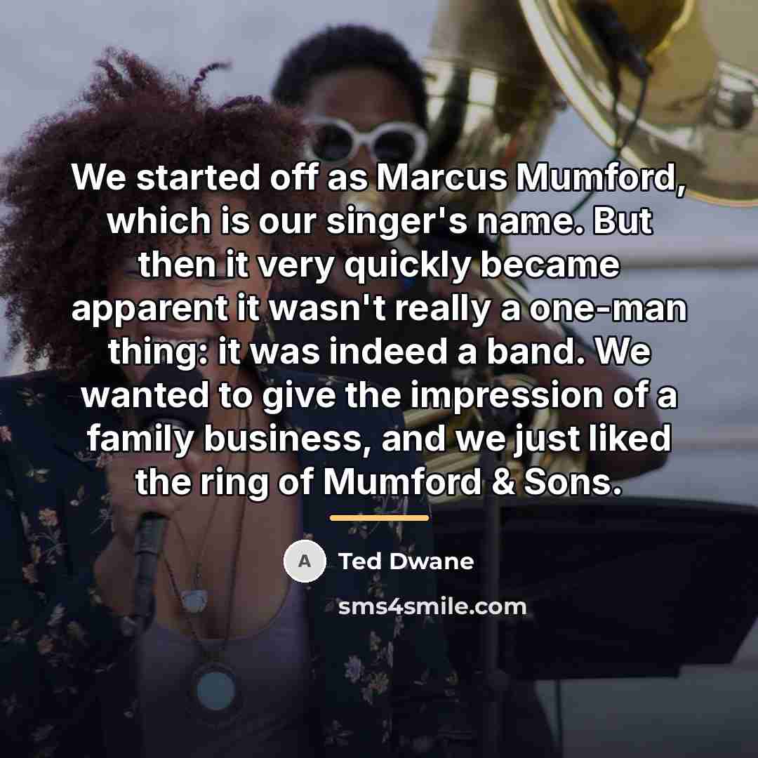 “We started off as Marcus Mumford, which is our singer's…” quote by Ted Dwane