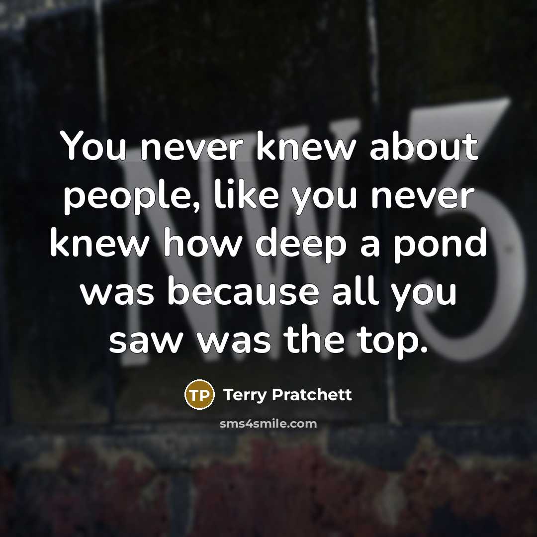 “You never knew about people, like you never knew how…” quote by Terry Pratchett