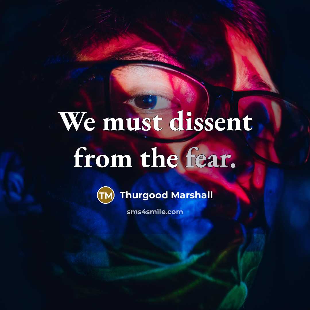 “We must dissent from the fear.…” quote by Thurgood Marshall