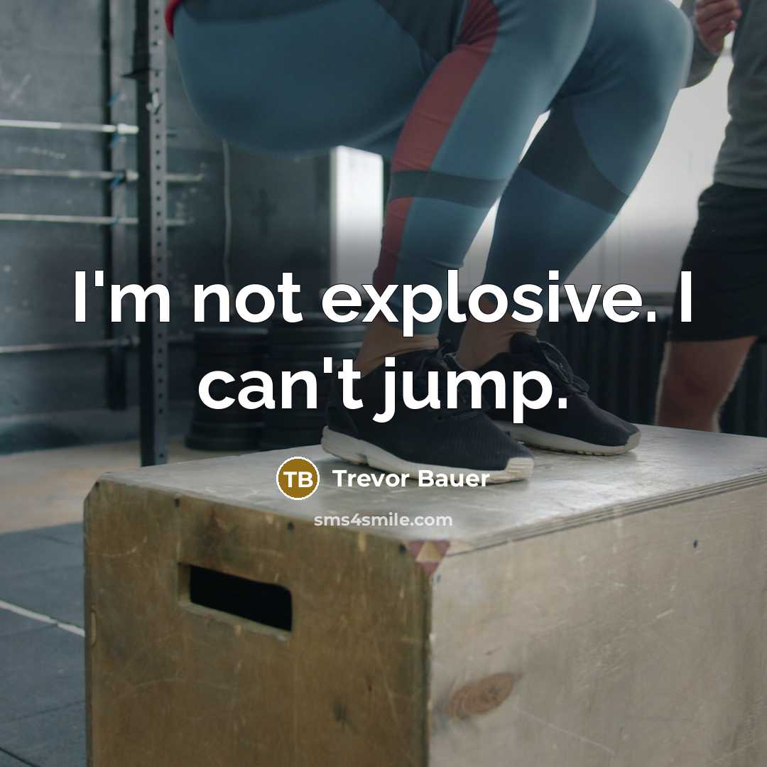 “I'm not explosive. I can't jump.…” quote by Trevor Bauer