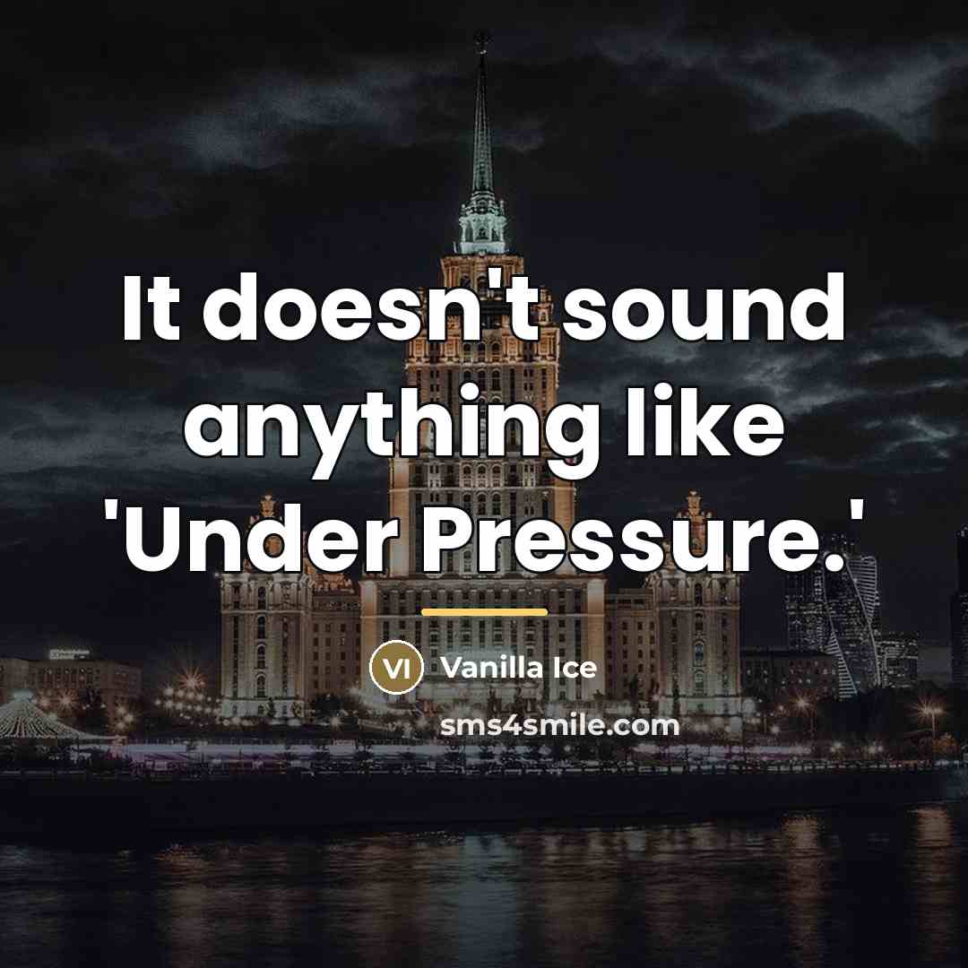 “It doesn't sound anything like 'Under Pressure.'…” quote by Vanilla Ice