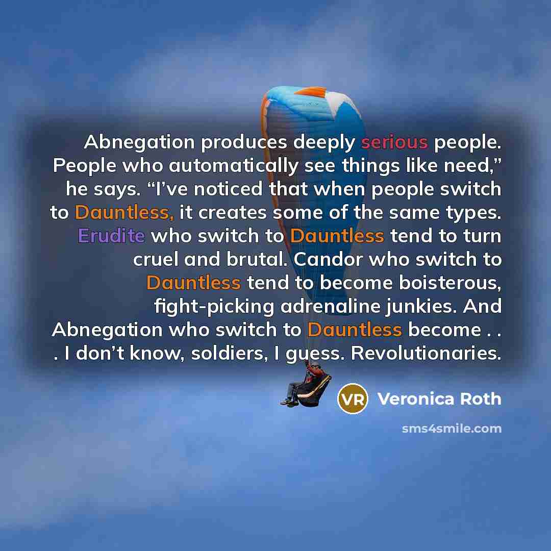 “Abnegation produces deeply serious people. People who automatically see things…” quote by Veronica Roth