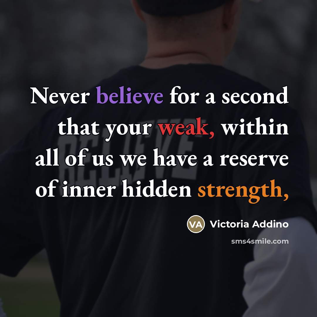 “Never believe for a second that your weak, within all…” quote by Victoria Addino