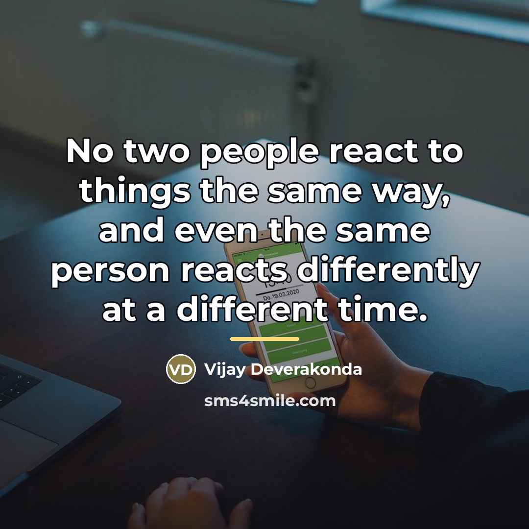 “No two people react to things the same way, and…” quote by Vijay Deverakonda