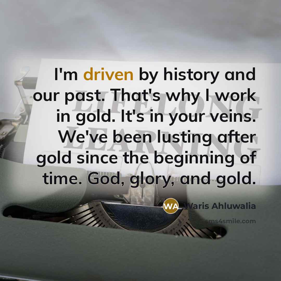 “I'm driven by history and our past. That's why I…” quote by Waris Ahluwalia