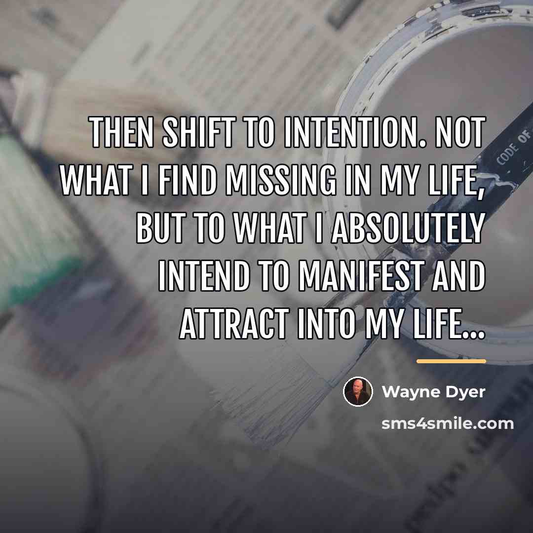 “Then shift to intention. Not what I find missing in…” quote by Wayne Dyer