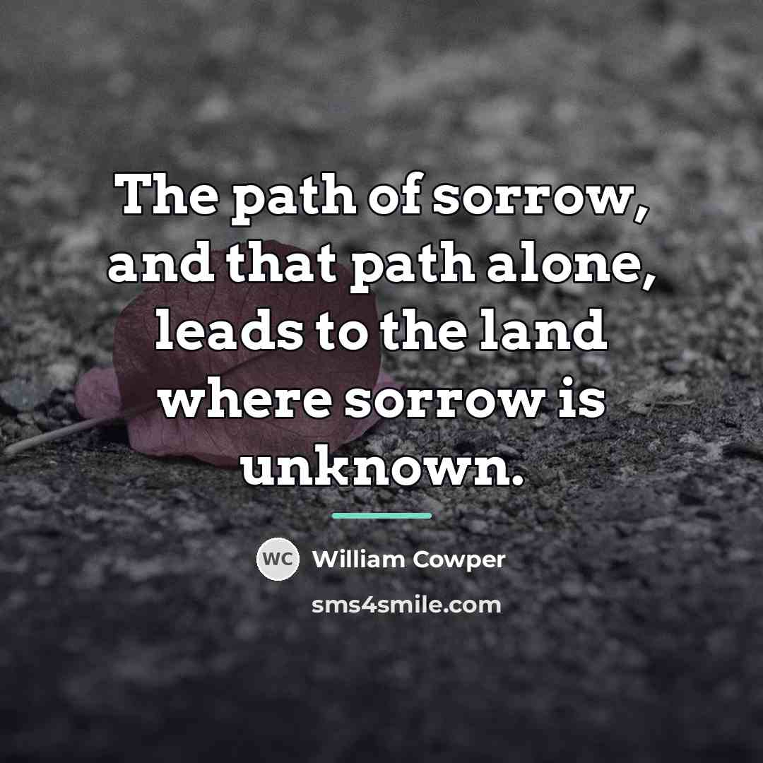 “The path of sorrow, and that path alone, leads to…” quote by William Cowper