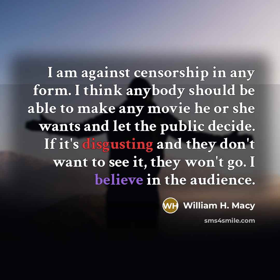 “I am against censorship in any form. I think anybody…” quote by William H. Macy