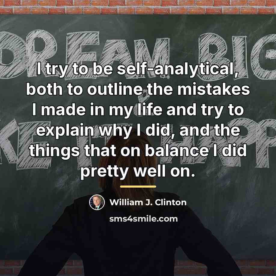“I try to be self-analytical, both to outline the mistakes…” quote by William J. Clinton