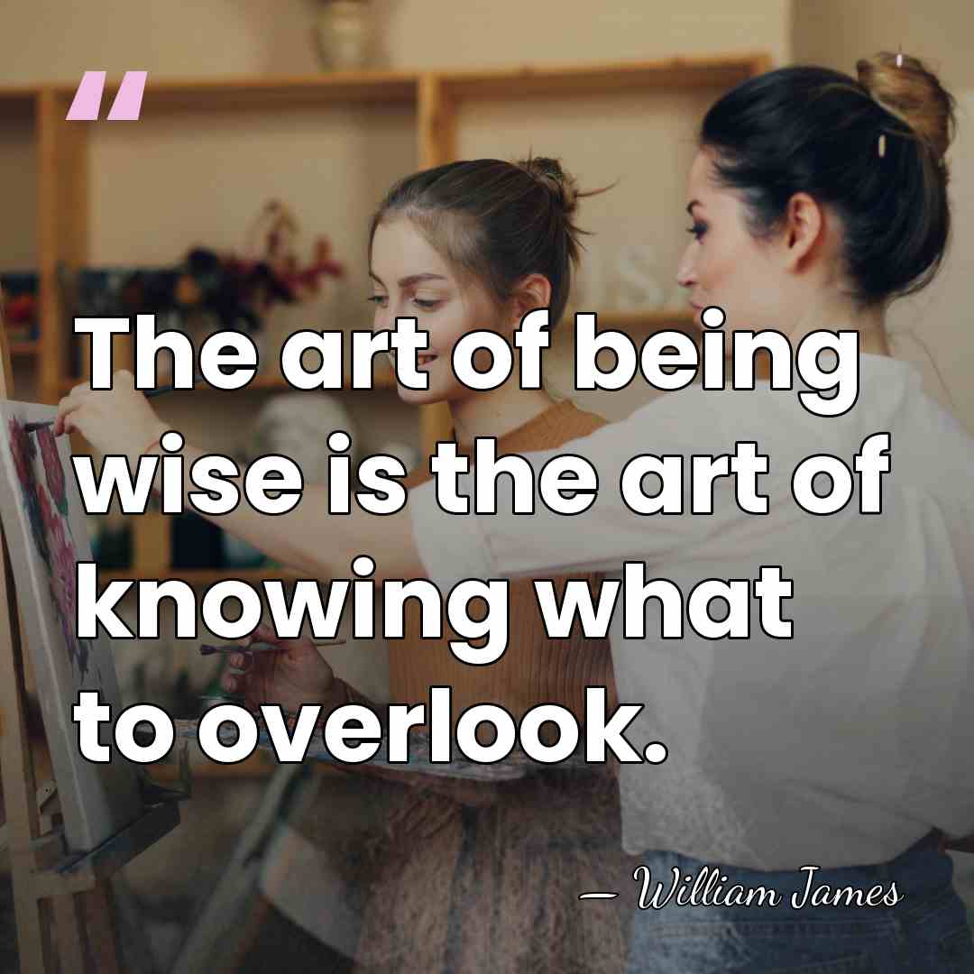 The art of being wise is the art of knowing what to&hellip; - William James