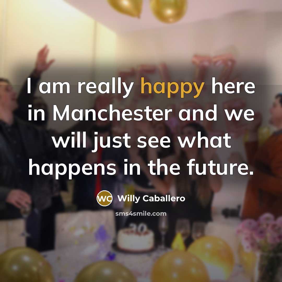 “I am really happy here in Manchester and we will…” quote by Willy Caballero