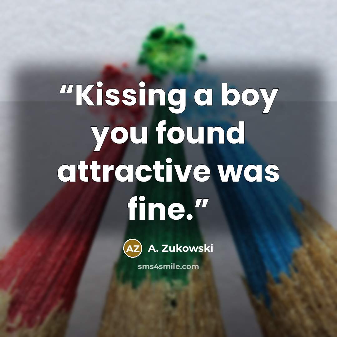 “Kissing a boy you found attractive was fine.” quote by A. Zukowski