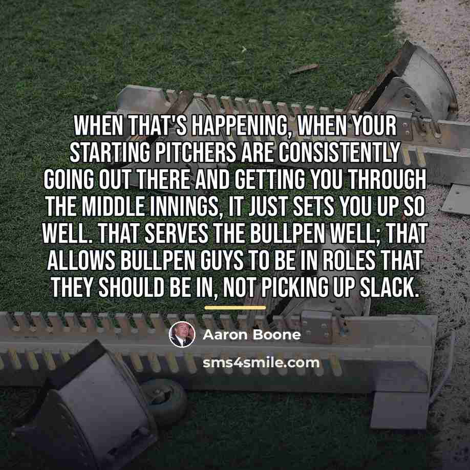 “When that's happening, when your starting pitchers are consistently going…” quote by Aaron Boone