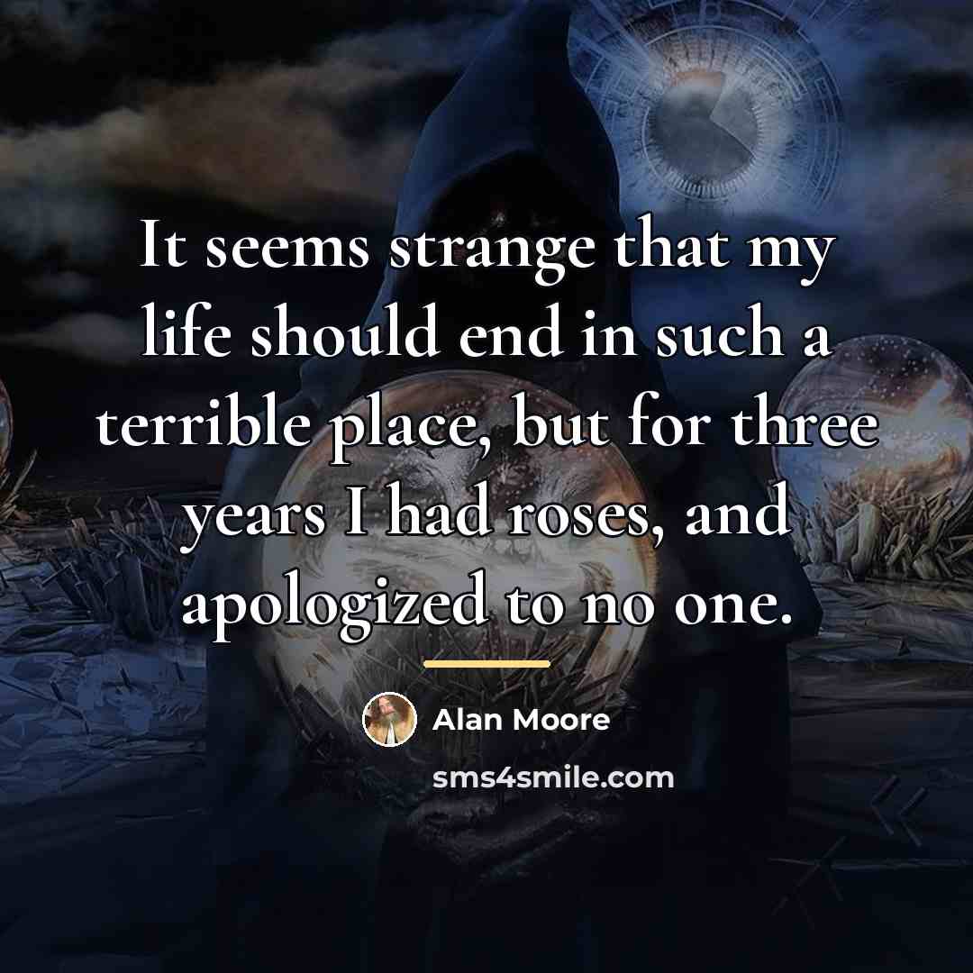 “It seems strange that my life should end in such…” quote by Alan Moore
