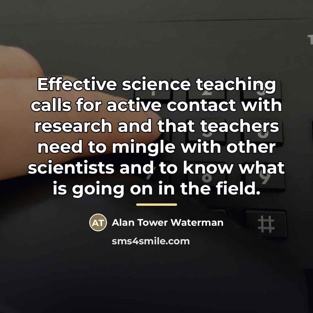 “Effective science teaching calls for active contact with research and…” quote by Alan Tower Waterman