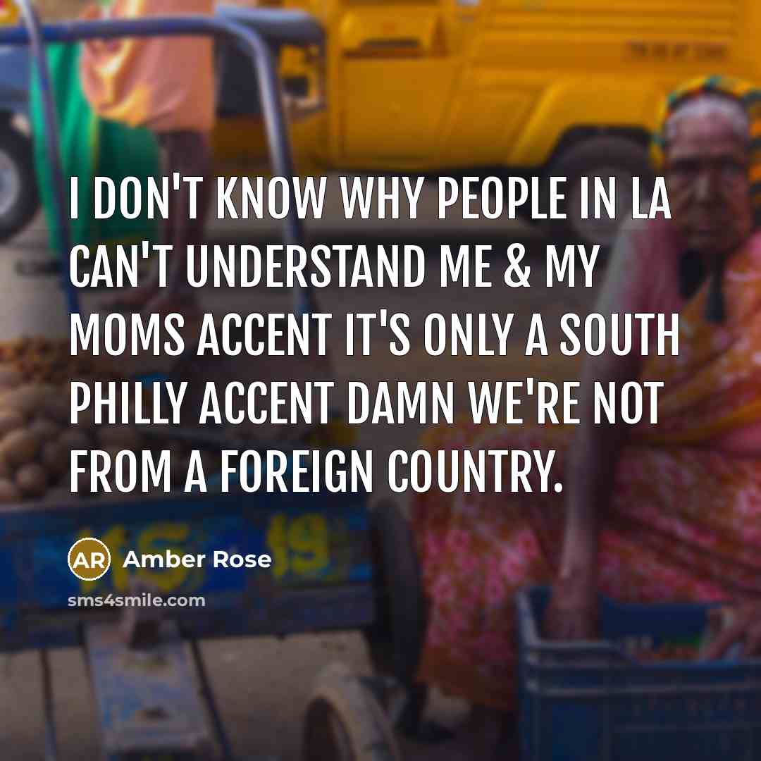 “I don't know why people in LA can't understand me & my moms accent it's only a South Philly accent damn we're not from a foreign country.” quote by Amber Rose