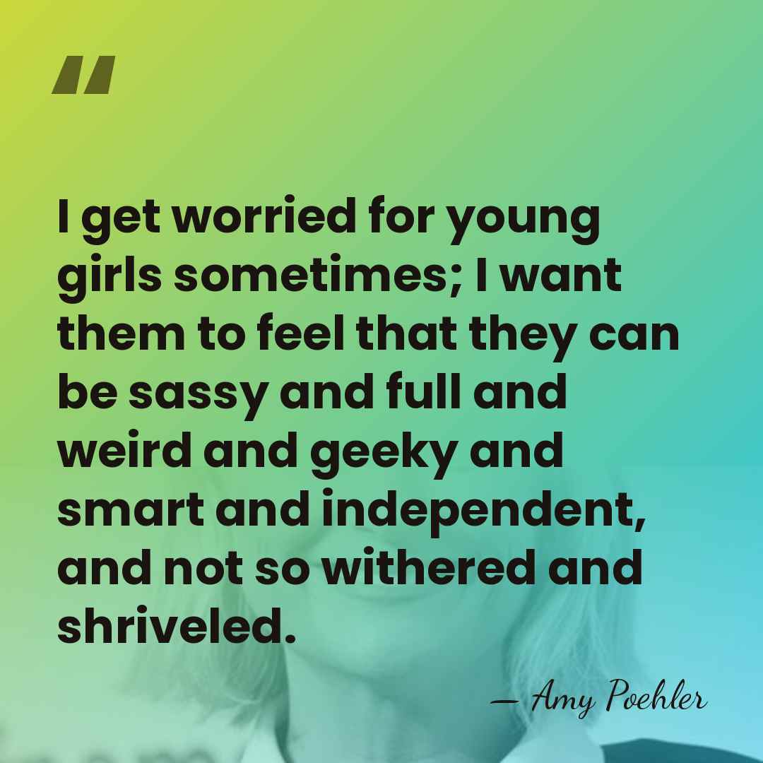 I get worried for young girls sometimes; I want them to feel&hellip; - Amy Poehler