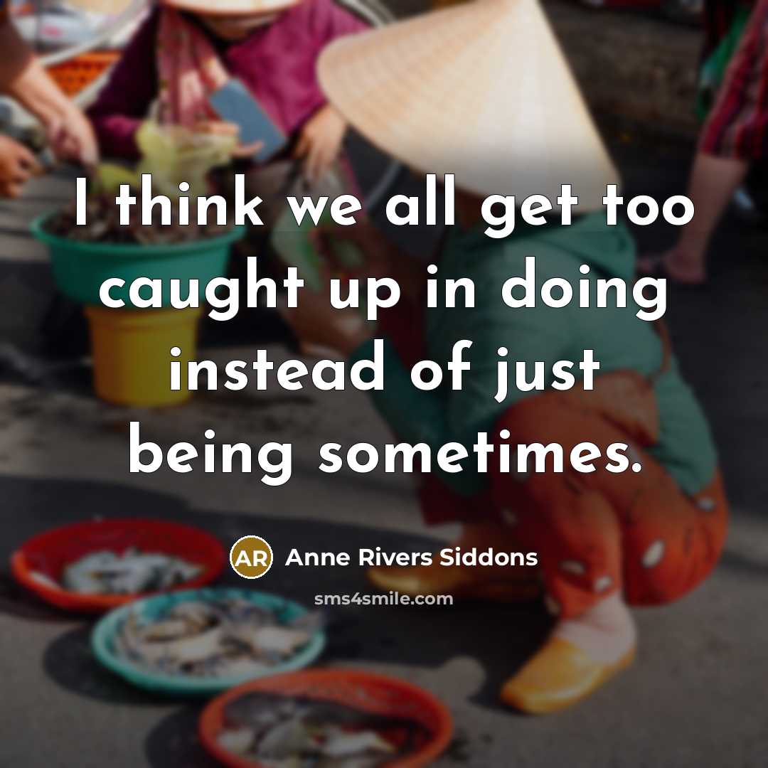 “I think we all get too caught up in doing…” quote by Anne Rivers Siddons