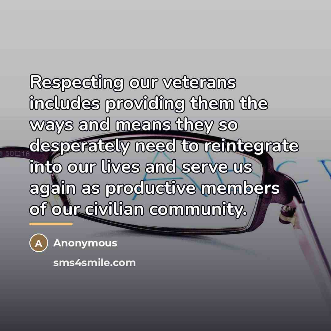 “Respecting our veterans includes providing them the ways and means…” quote by Anonymous
