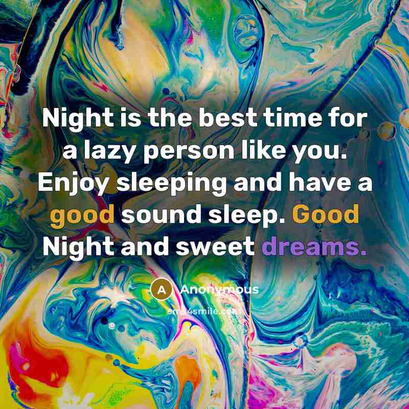 “Night is the best time for a lazy person like you. Enjoy sleeping and have a good sound sleep. Good Night and sweet dreams.” quote by Anonymous