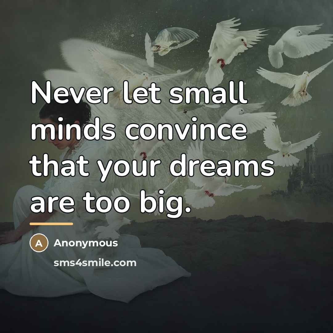 “Never let small minds convince that your dreams are too…” quote by Anonymous