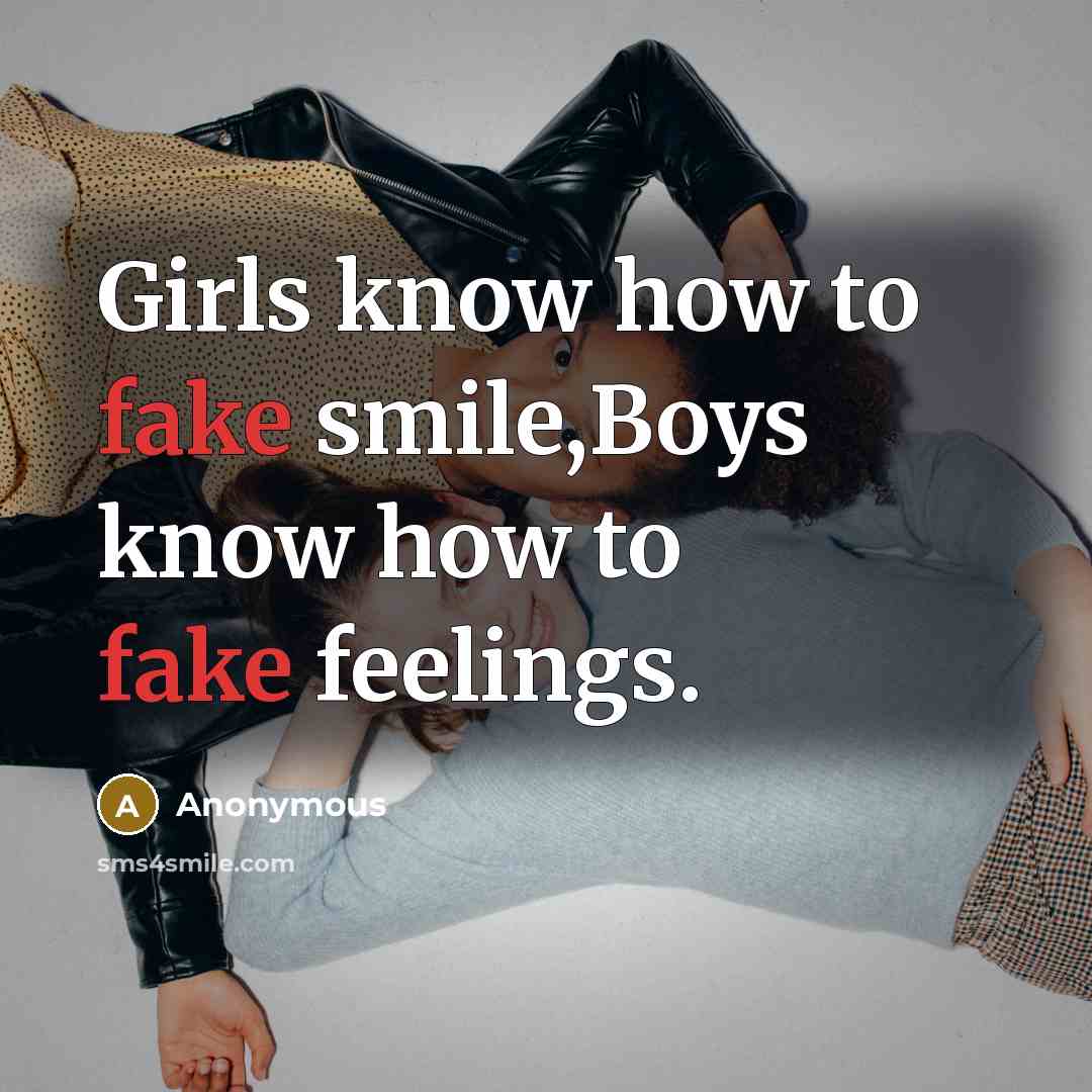 “Girls know how to fake smile,Boys know how to fake…” quote by Anonymous