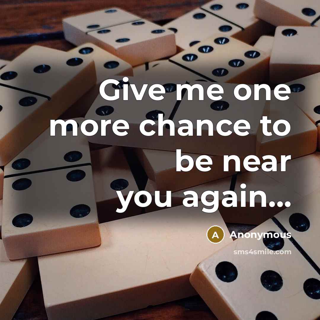 “Give me one more chance to be near you again...” quote by Anonymous