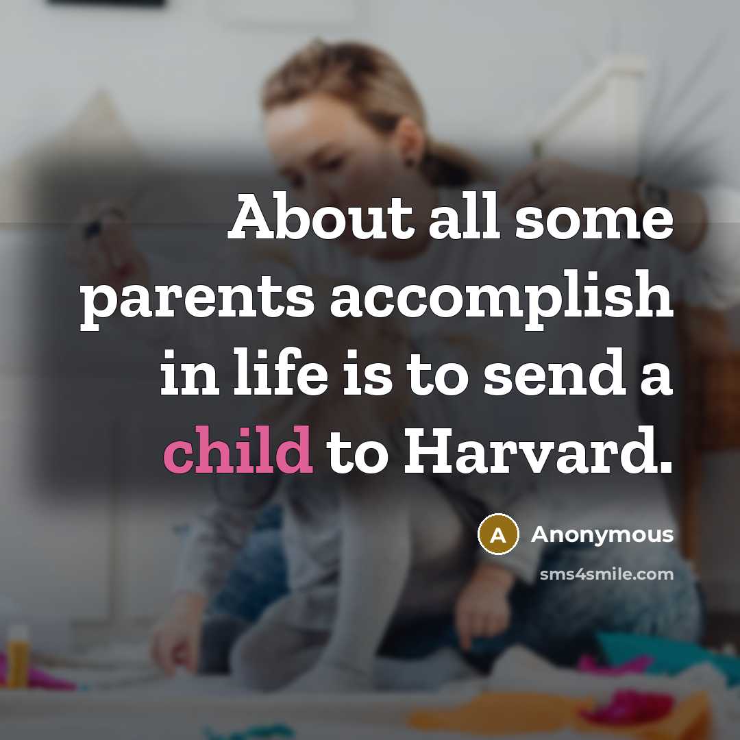 “About all some parents accomplish in life is to send…” quote by Anonymous