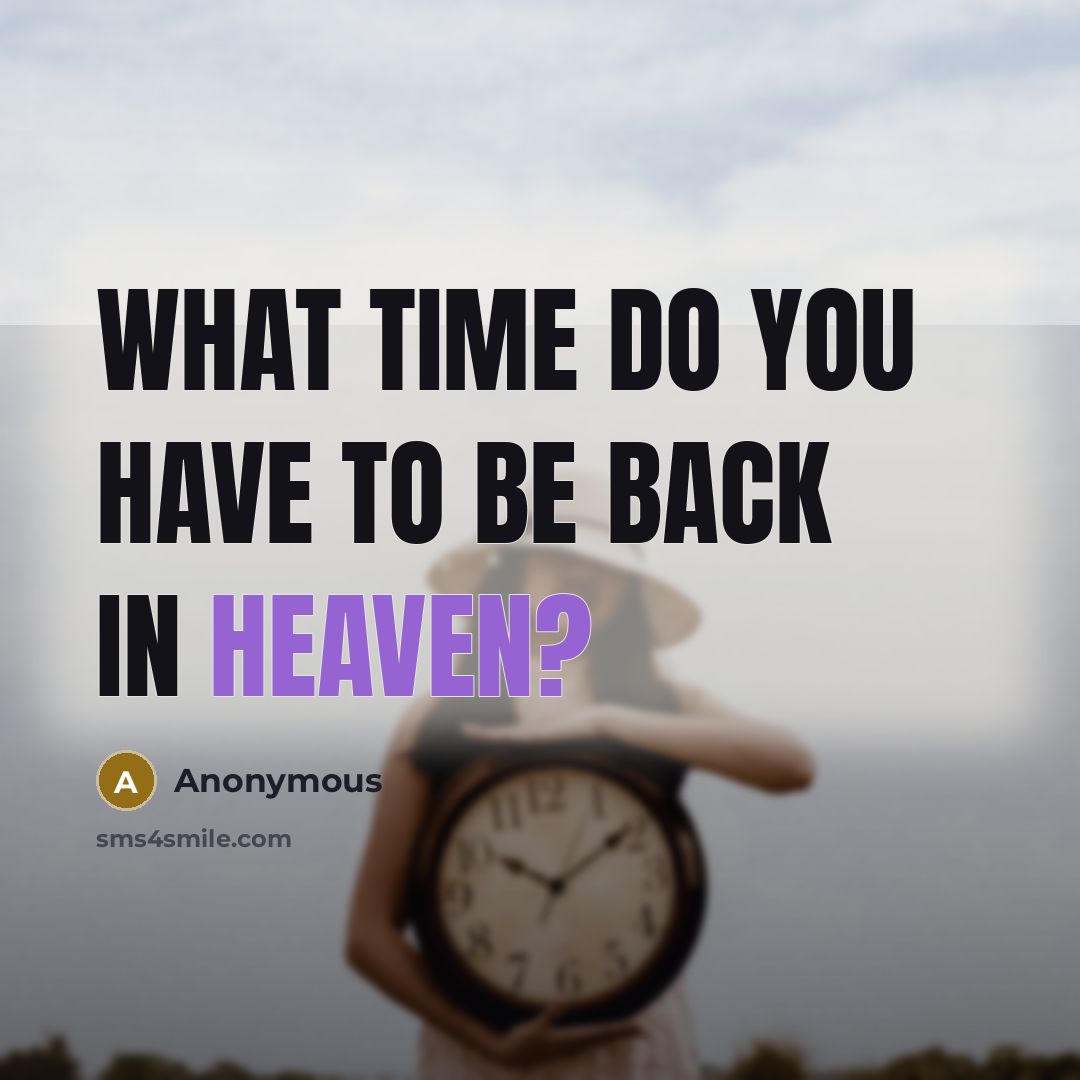 “What time do you have to be back in heaven?…” quote by Anonymous