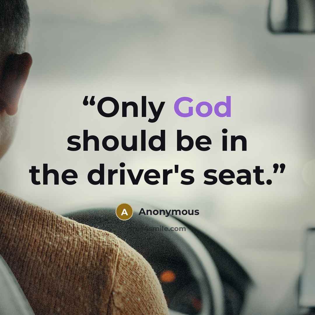“Only God should be in the driver's seat.” quote by Anonymous