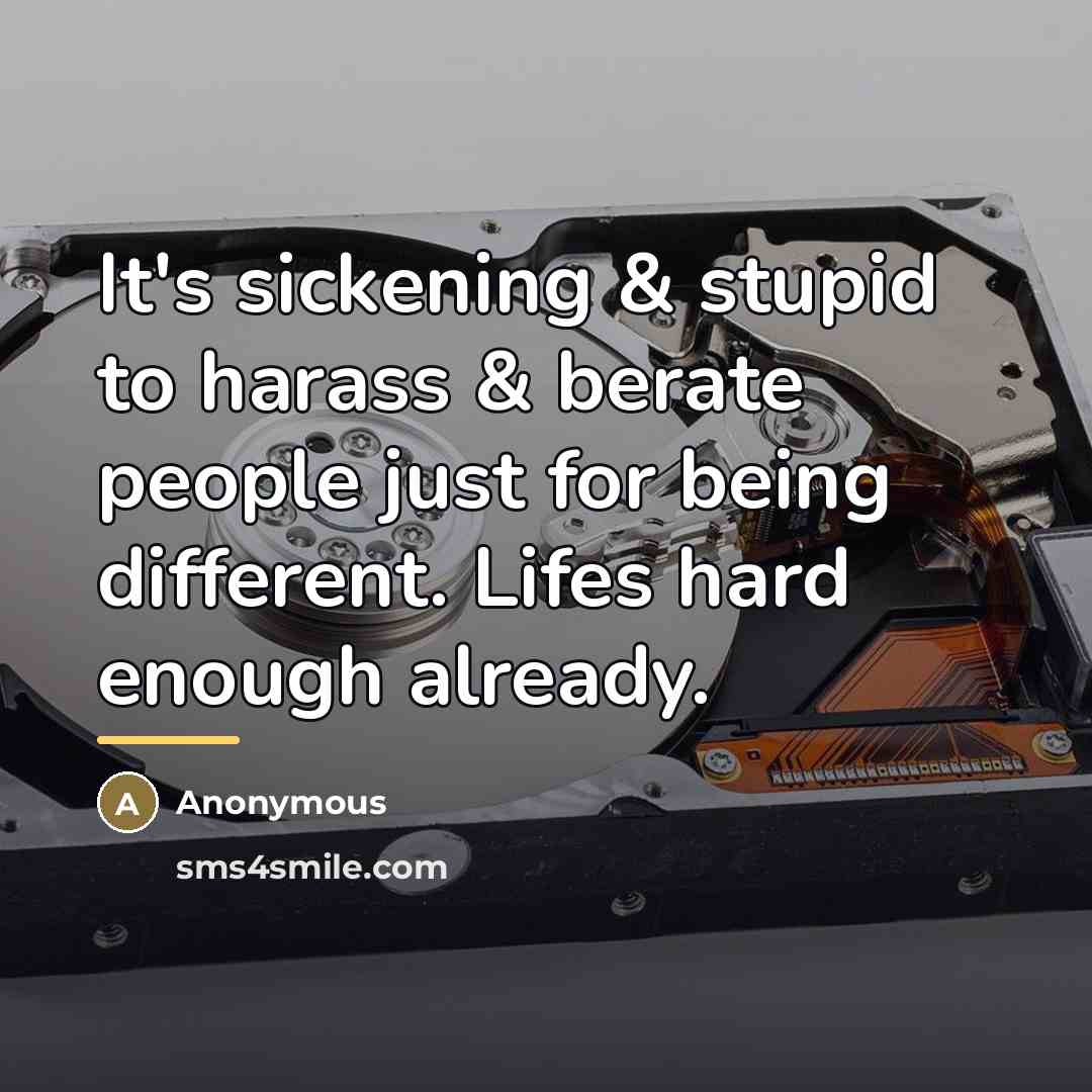 “It's sickening & stupid to harass & berate people just…” quote by Anonymous