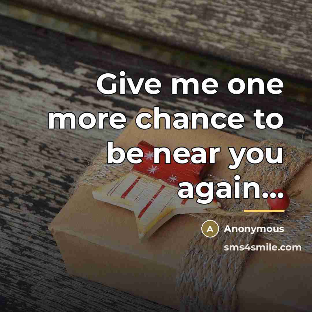 “Give me one more chance to be near you again...…” quote by Anonymous