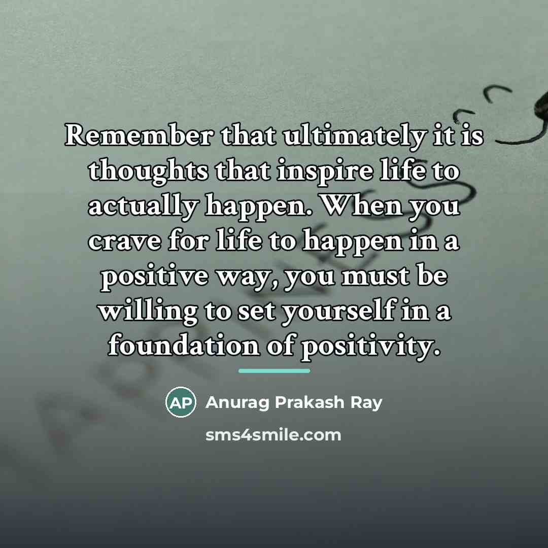 “Remember that ultimately it is thoughts that inspire life to…” quote by Anurag Prakash Ray