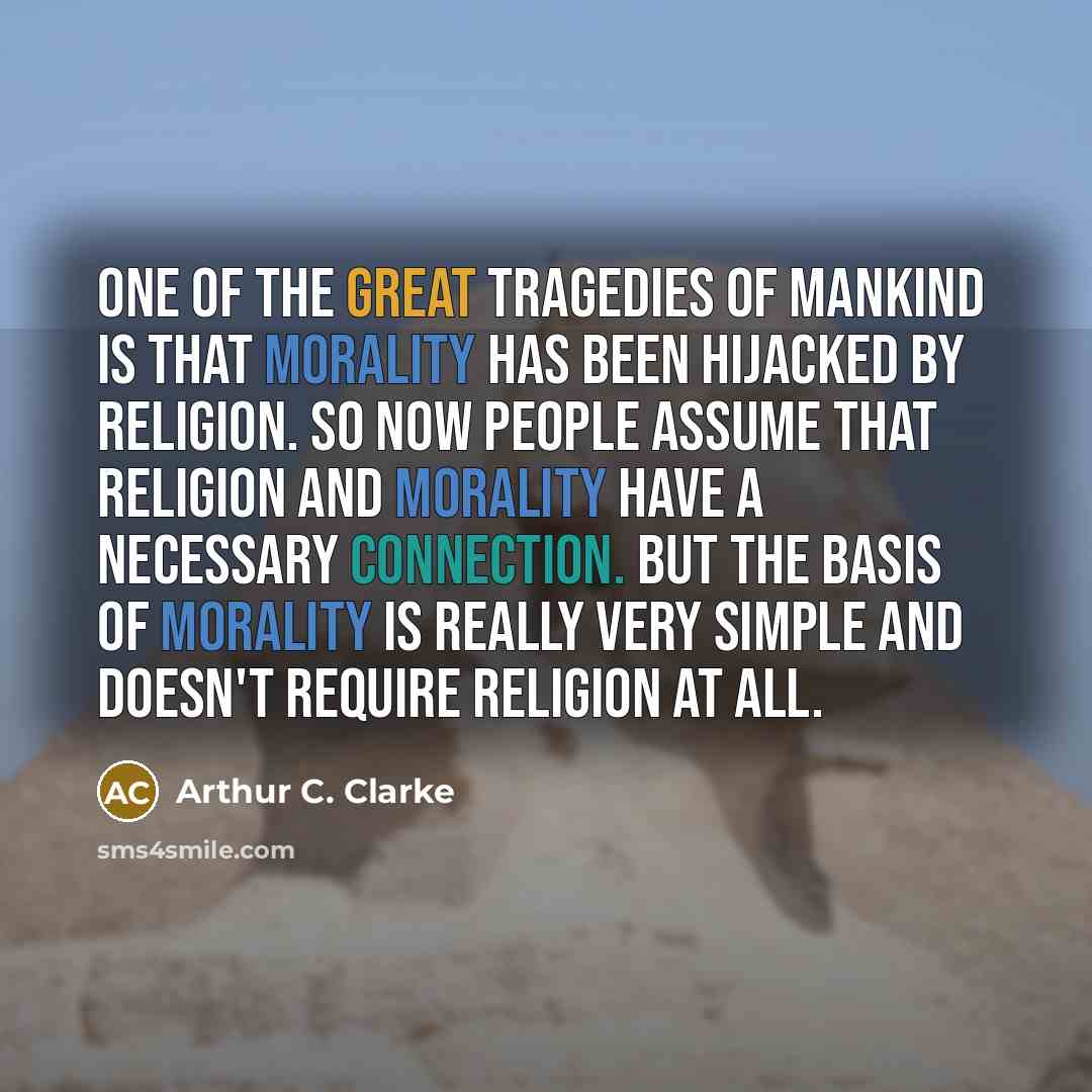 “One of the great tragedies of mankind is that morality…” quote by Arthur C. Clarke